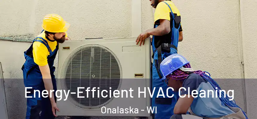  Energy-Efficient HVAC Cleaning Onalaska - WI